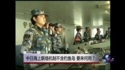 VOA连线：中日海上联络机制不含钓鱼岛 要来何用？