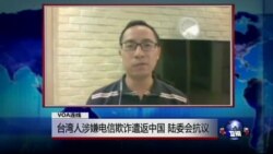 VOA连线: 台湾人涉嫌电信欺诈遣返中国 陆委会抗议